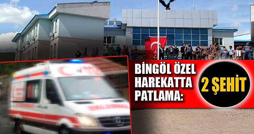 BİNGÖL ÖZEL HAREKATTA PATLAMA: 2 ŞEHİT