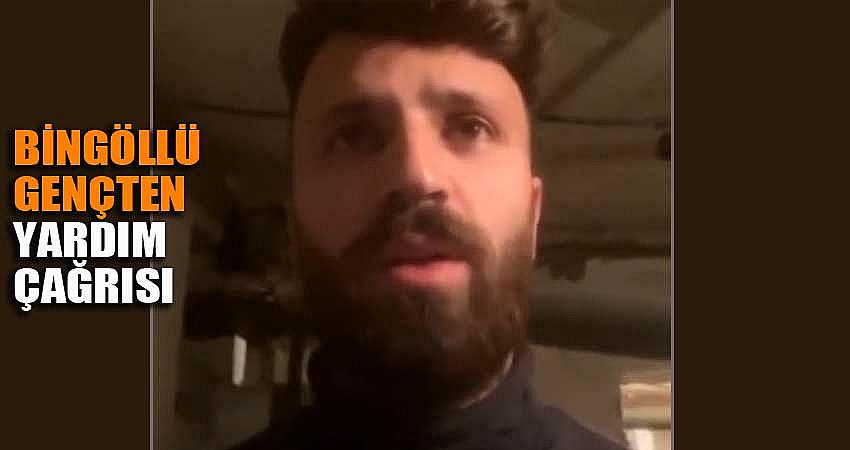 BİNGÖLLÜ GENÇTEN YARDIM ÇAĞRISI